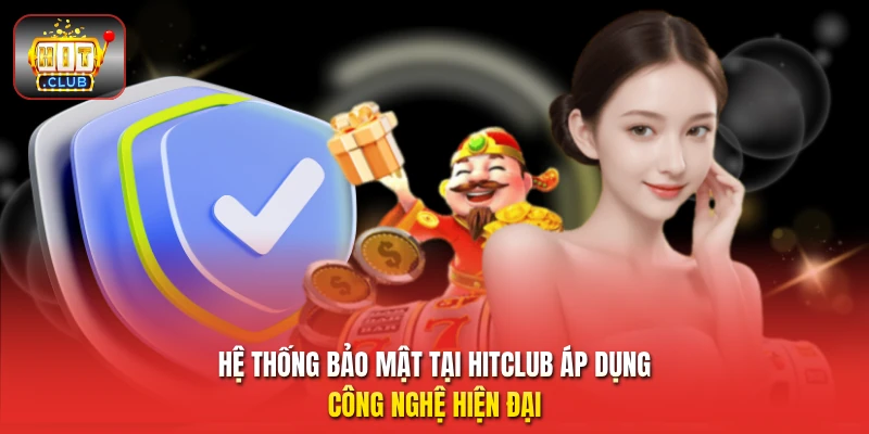 Hệ thống bảo mật tại Hitclub áp dụng công nghệ hiện đại