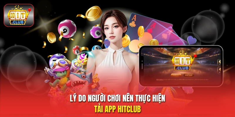 Lý do người chơi nên thực hiện tải app HitClub