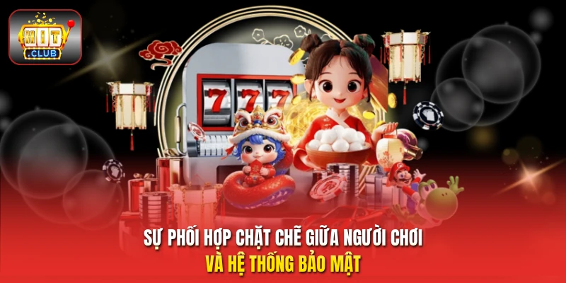 Sự phối hợp chặt chẽ giữa người chơi và hệ thống bảo mật