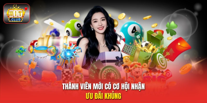 Thành viên mới có cơ hội nhận ưu đãi khủng